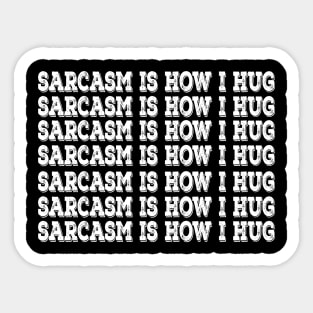 Sarcasm Is How I Hug Sticker